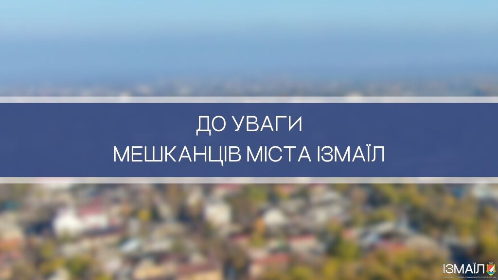 Шановні мешканці міста Ізмаїл! Шановні мешканці міста Ізмаїл!