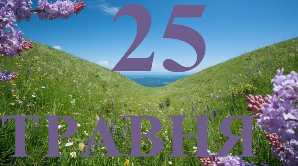 25 травня — усе про цей день: свята, події, традиції 25 травня — усе про цей день: свята, події, традиції