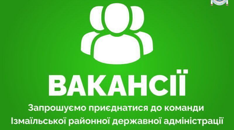 Вакансії в Ізмаїльській районній державній адміністрації Вакансії в Ізмаїльській районній державній адміністрації